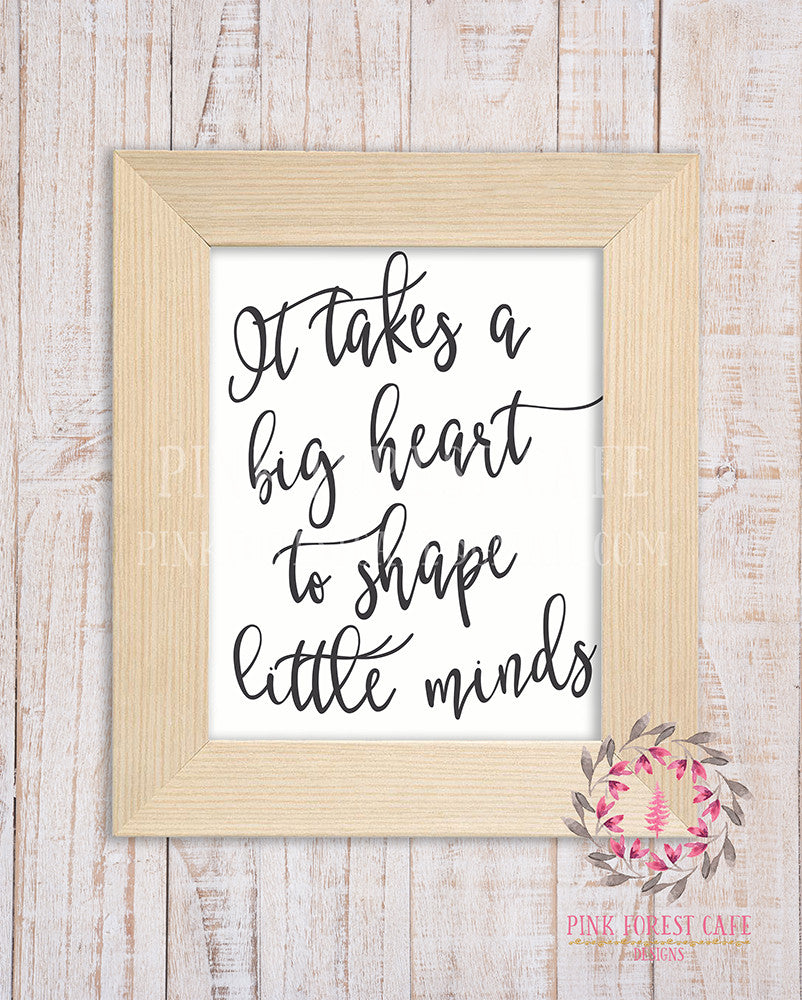 It Takes A Big Heart To Shape Little Minds Teacher Daycare Childcare Provider Gift Printable Wall Poster Sign Art School Playroom Classroom Home Decor