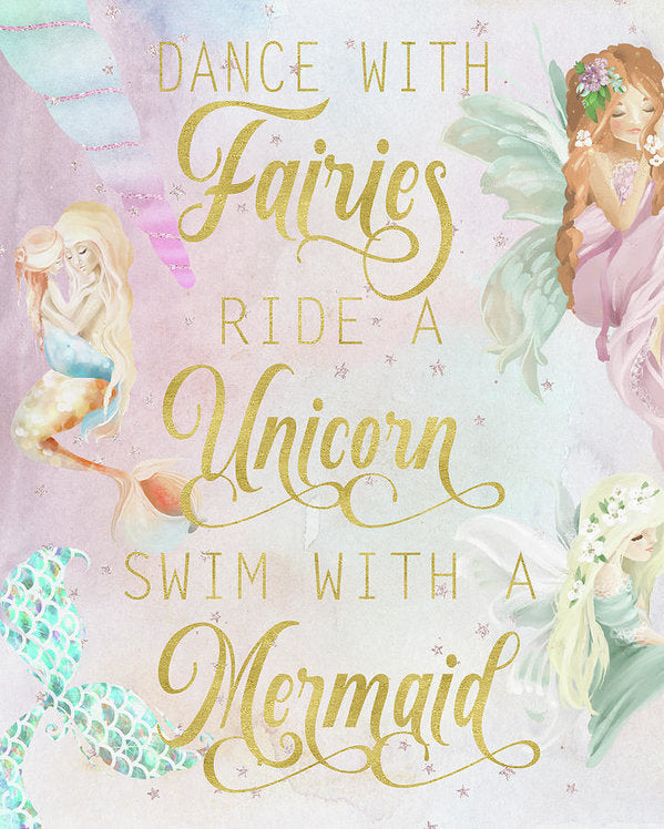 Dance With Fairies Ride A Unicorn Swim With A Mermaid - Art Print