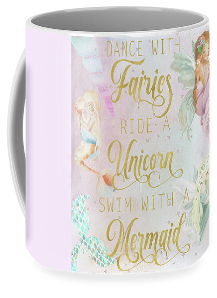 Dance With Fairies Ride A Unicorn Swim With A Mermaid - Mug