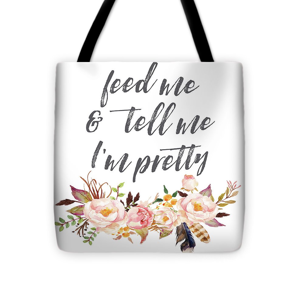 Feed Me And Tell Me I'm Pretty Print - Tote Bag