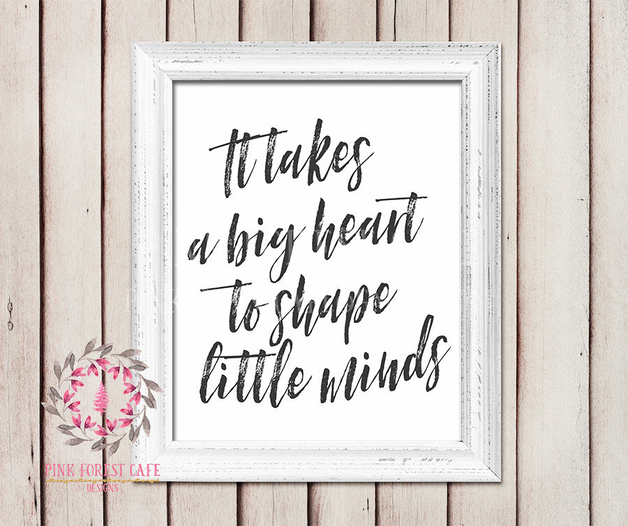 It Takes A Big Heart To Shape Little Minds Teacher Daycare Childcare Provider Gift Printable Wall Poster Sign Art School Playroom Classroom Home Decor